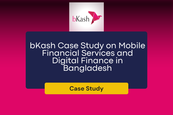 bKash Case Study on Mobile Financial Services and Digital Finance in Bangladesh